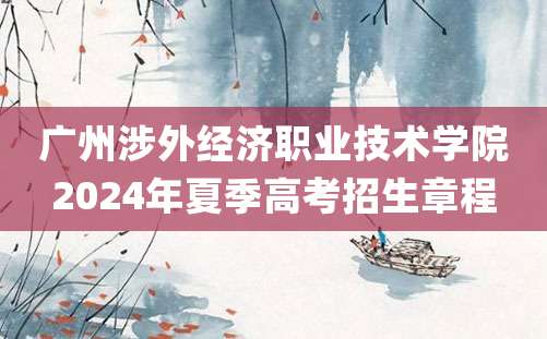 广州涉外经济职业技术学院2024年夏季高考招生章程