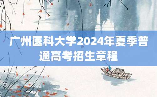 广州医科大学2024年夏季普通高考招生章程