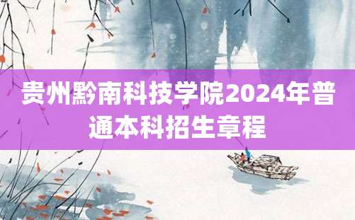 贵州黔南科技学院2024年普通本科招生章程