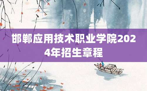 邯郸应用技术职业学院2024年招生章程