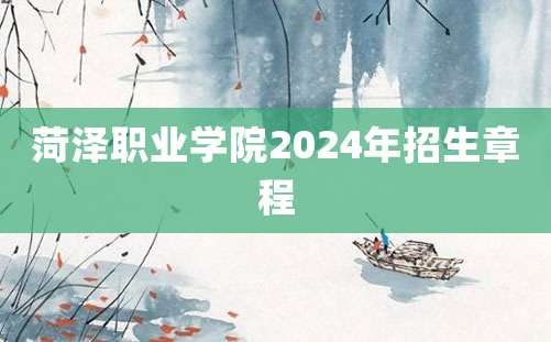 菏泽职业学院2024年招生章程