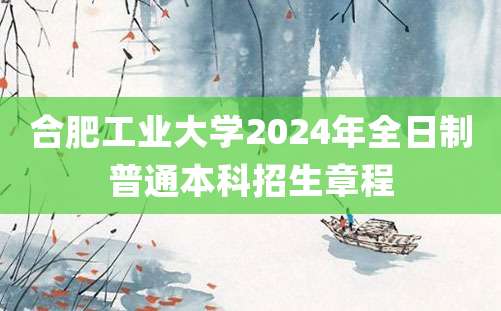 合肥工业大学2024年全日制普通本科招生章程