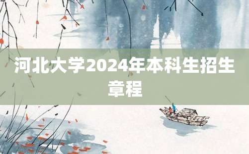 河北大学2024年本科生招生章程