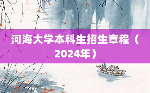 河海大学本科生招生章程（2024年）