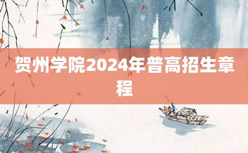 贺州学院2024年普高招生章程