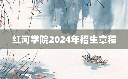 红河学院2024年招生章程