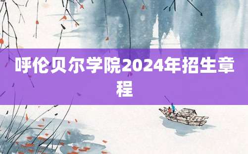 呼伦贝尔学院2024年招生章程