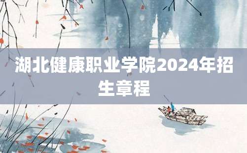 湖北健康职业学院2024年招生章程