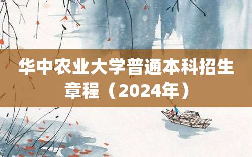 华中农业大学普通本科招生章程（2024年）