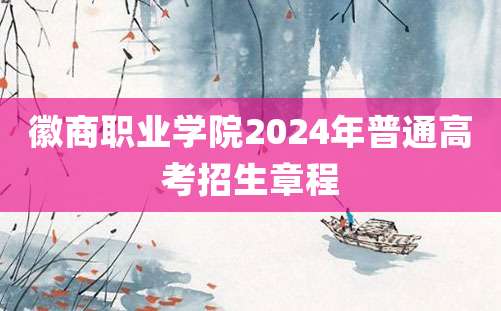 徽商职业学院2024年普通高考招生章程