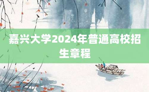 嘉兴大学2024年普通高校招生章程