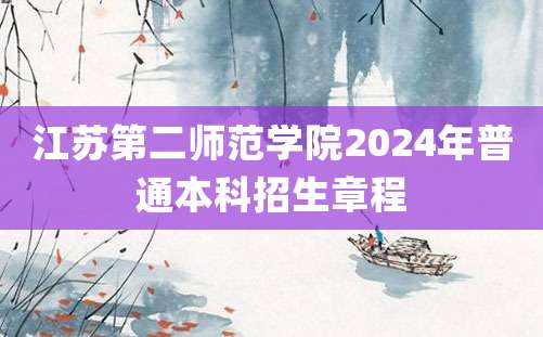 江苏第二师范学院2024年普通本科招生章程