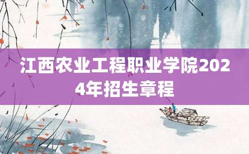 江西农业工程职业学院2024年招生章程