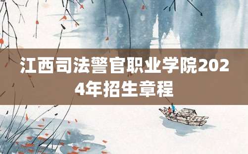 江西司法警官职业学院2024年招生章程