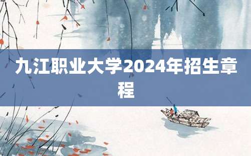 九江职业大学2024年招生章程