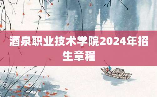 酒泉职业技术学院2024年招生章程