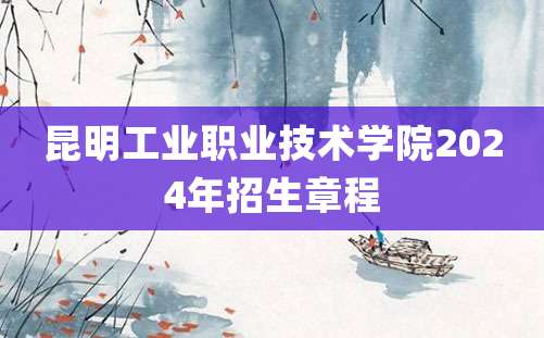 昆明工业职业技术学院2024年招生章程