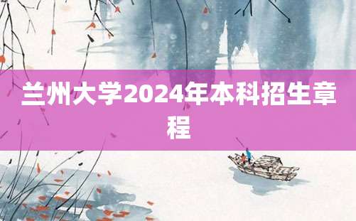 兰州大学2024年本科招生章程