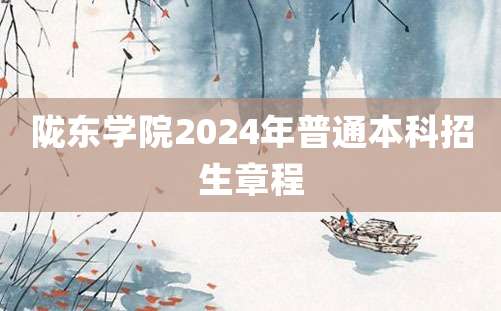 陇东学院2024年普通本科招生章程