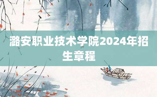 潞安职业技术学院2024年招生章程