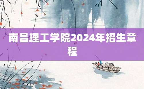 南昌理工学院2024年招生章程