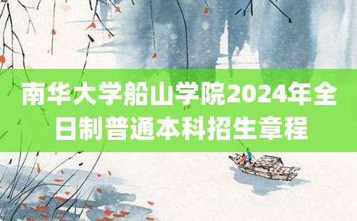 南华大学船山学院2024年全日制普通本科招生章程