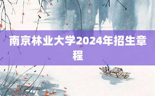 南京林业大学2024年招生章程