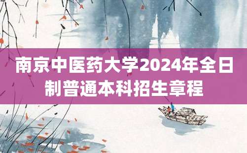 南京中医药大学2024年全日制普通本科招生章程