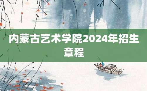 内蒙古艺术学院2024年招生章程