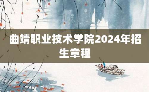 曲靖职业技术学院2024年招生章程