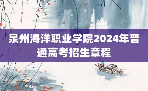 泉州海洋职业学院2024年普通高考招生章程