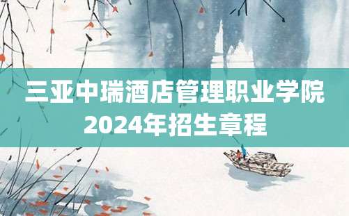 三亚中瑞酒店管理职业学院2024年招生章程