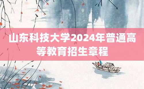 山东科技大学2024年普通高等教育招生章程