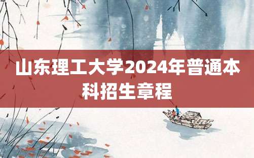 山东理工大学2024年普通本科招生章程