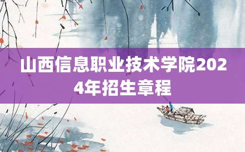 山西信息职业技术学院2024年招生章程