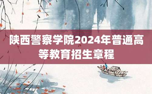 陕西警察学院2024年普通高等教育招生章程