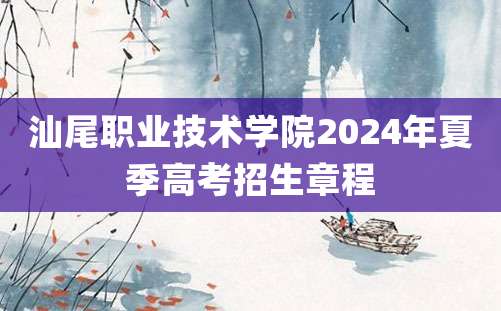 汕尾职业技术学院2024年夏季高考招生章程