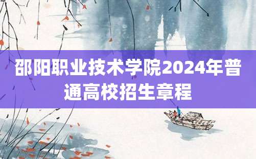 邵阳职业技术学院2024年普通高校招生章程