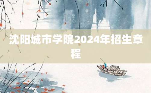 沈阳城市学院2024年招生章程