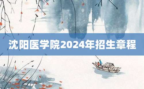 沈阳医学院2024年招生章程