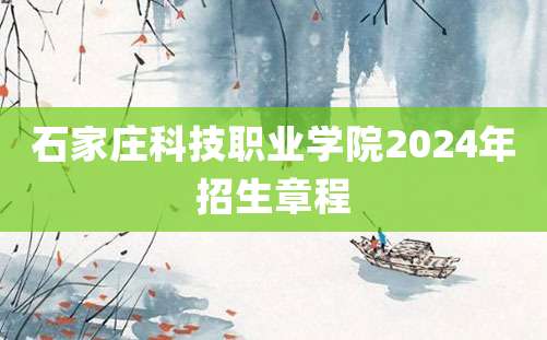 石家庄科技职业学院2024年招生章程