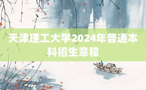 天津理工大学2024年普通本科招生章程