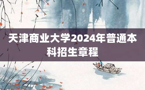 天津商业大学2024年普通本科招生章程