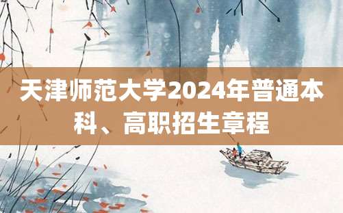 天津师范大学2024年普通本科、高职招生章程