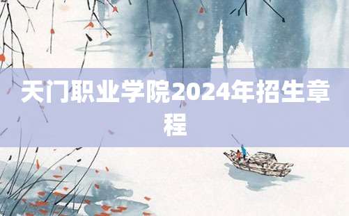 天门职业学院2024年招生章程