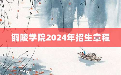 铜陵学院2024年招生章程