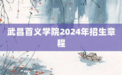 武昌首义学院2024年招生章程