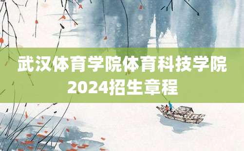 武汉体育学院体育科技学院2024招生章程