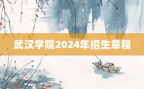 武汉学院2024年招生章程