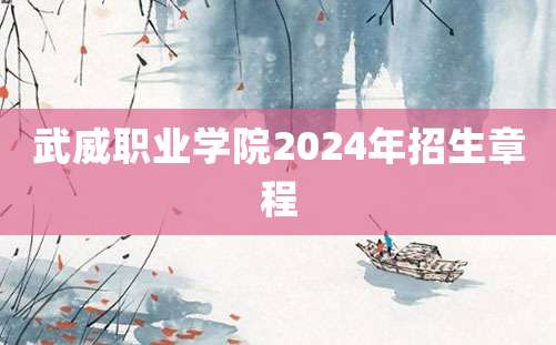 武威职业学院2024年招生章程